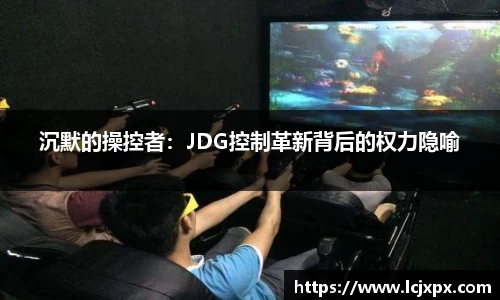 沉默的操控者：JDG控制革新背后的权力隐喻