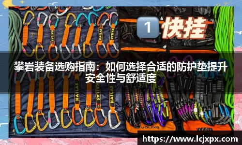 攀岩装备选购指南：如何选择合适的防护垫提升安全性与舒适度