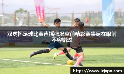 双虎杯足球比赛直播盛况空前精彩赛事尽在眼前不容错过