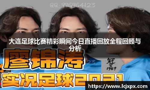 大连足球比赛精彩瞬间今日直播回放全程回顾与分析