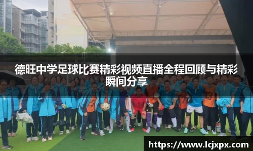 德旺中学足球比赛精彩视频直播全程回顾与精彩瞬间分享