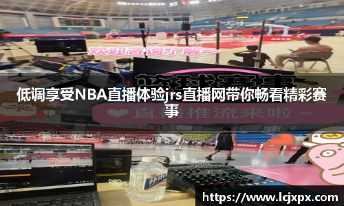 低调享受NBA直播体验jrs直播网带你畅看精彩赛事